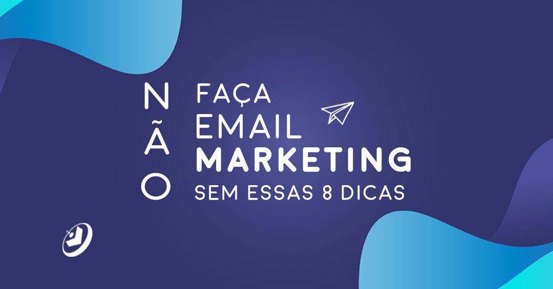 Não faça Email Marketing sem essas 8 dicas