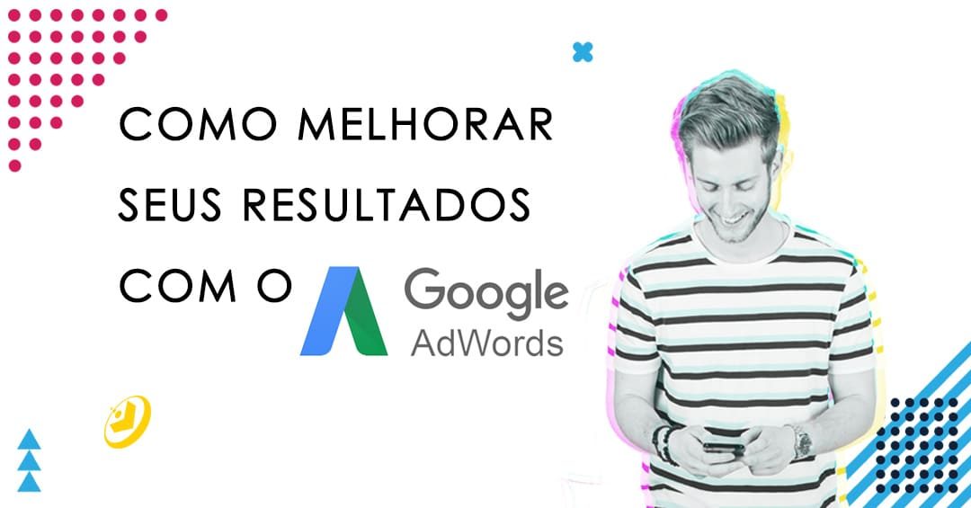 Como melhorar seus resultados com o Google Adwords