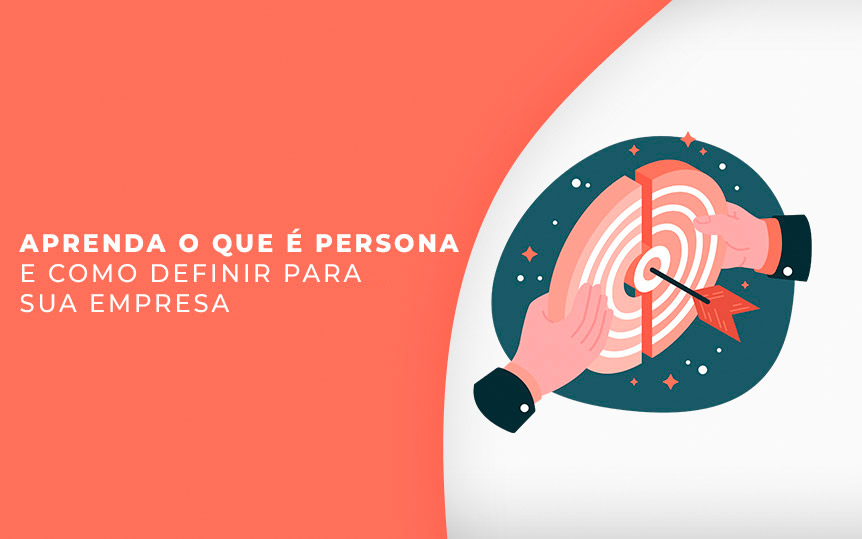 Aprenda o que é persona e como definir para sua empresa